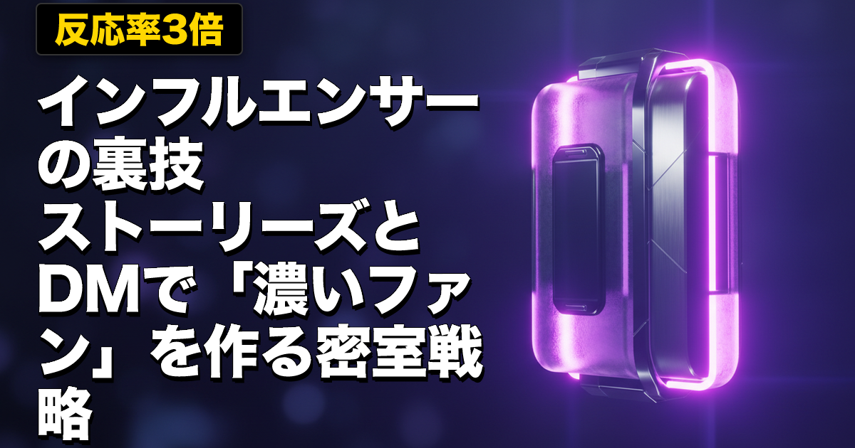 【反応率3倍】インフルエンサーの裏技｜ストーリーズとDMで「濃いファン」を作る密室戦略